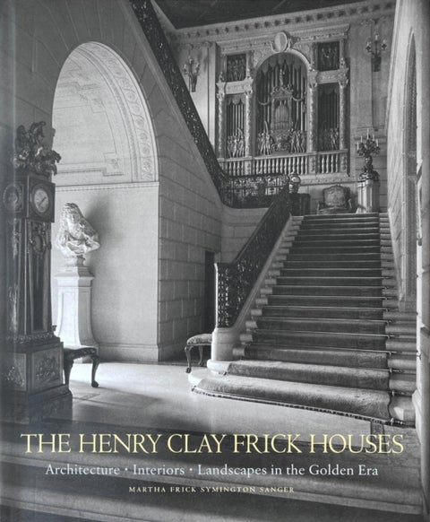 The Henry Clay Frick Houses - Architecture, Interiors, Landscapes in the Golden Era