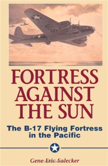 Fortress Against The Sun - The B-17 Flying Fortress In The Pacific