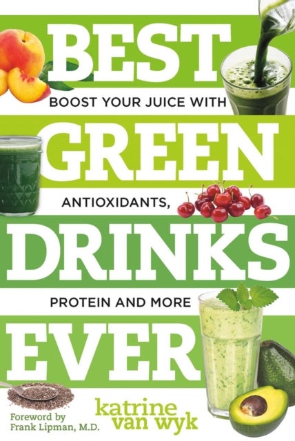 Best Green Drinks Ever - Boost Your Juice with Protein, Antioxidants and More