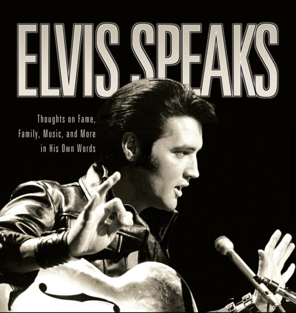 Elvis Speaks - Thoughts on Fame, Family, Music, and More in His Own Words