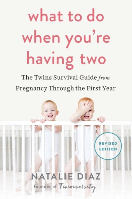 What to Do When You're Having Two - The Twins Survival Guide from Pregnancy Through the First Year