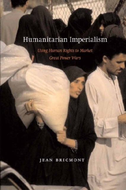 Humanitarian Imperialism - Using Human Rights to Sell War