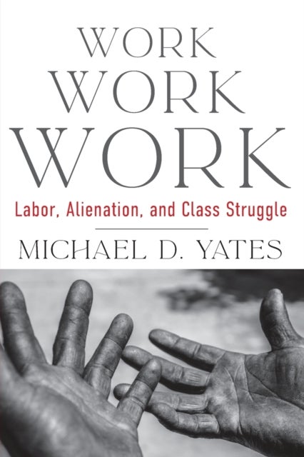 Work Work Work - Labor, Alienation, and Class Struggle