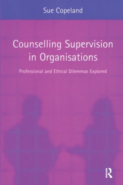 Counselling Supervision in Organisations - Professional and Ethical Dilemmas Explored