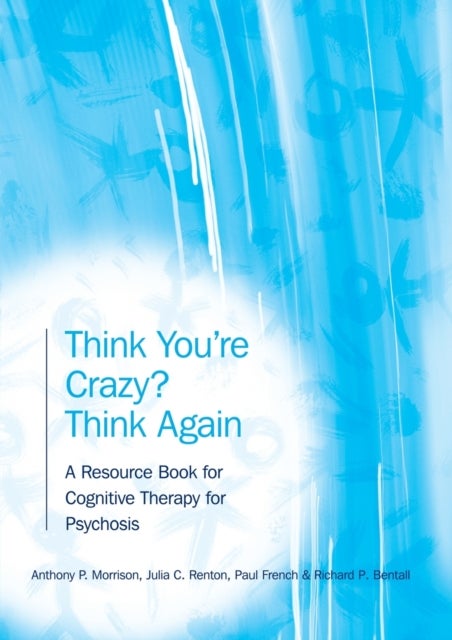 Think You're Crazy? Think Again - A Resource Book for Cognitive Therapy for Psychosis