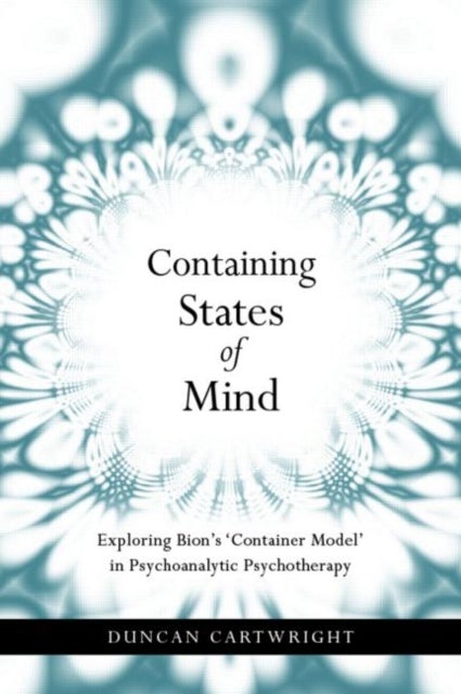 Containing States of Mind - Exploring Bion's 'Container Model' in Psychoanalytic Psychotherapy
