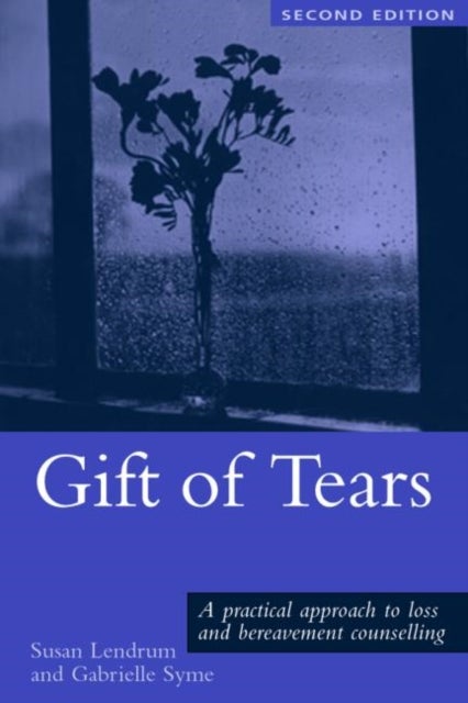 Gift of Tears - A Practical Approach to Loss and Bereavement in Counselling and Psychotherapy