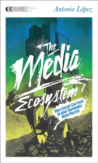The Media Ecosystem - What Ecology Can Teach Us about Responsible Media Practice
