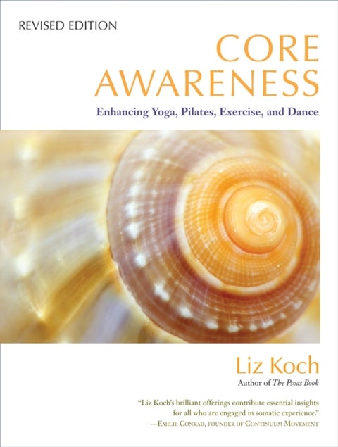 Core Awareness, Revised Edition - Enhancing Yoga, Pilates, Exercise, and Dance