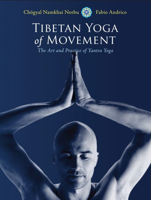 Tibetan Yoga of Movement - The Art and Practice of Yantra Yoga