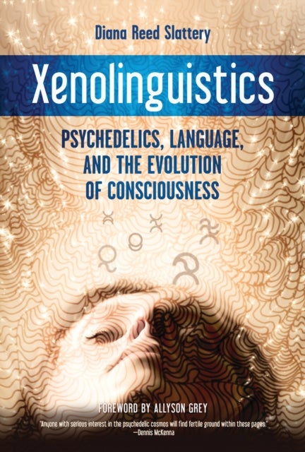 Xenolinguistics - Psychedelics, Language, and the Evolution of Consciousness