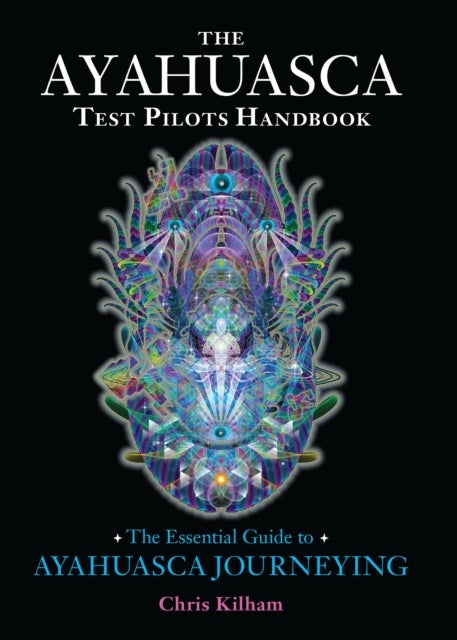 The Ayahuasca Test Pilots Handbook - The Essential Guide to Ayahuasca Journeying