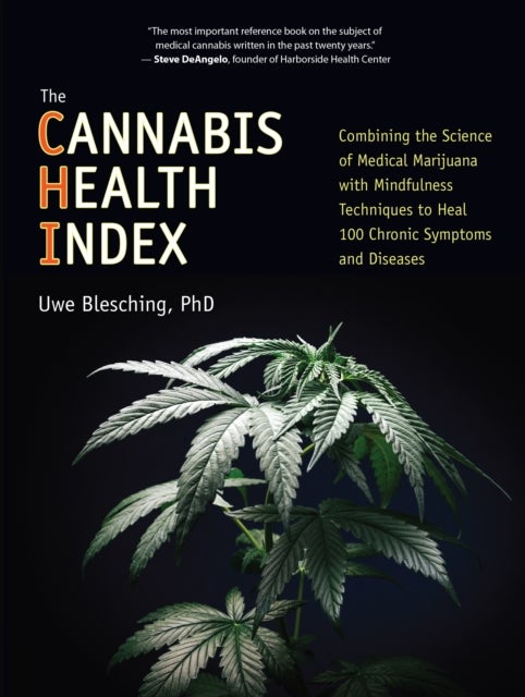 The Cannabis Health Index - Combining the Science of Medical Marijuana with Mindfulness Techniques To Heal 100 Chronic Symptoms