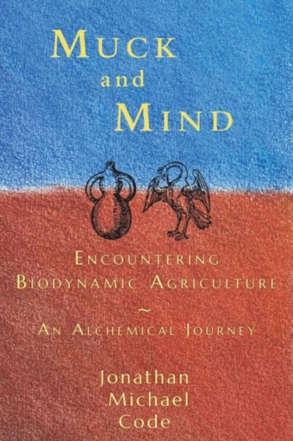 Muck and Mind - Encountering Biodynamic Agriculture: An Alchemical Journey