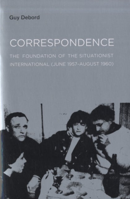 Correspondence - The Foundation of the Situationist International (June 1957¿August 1960)