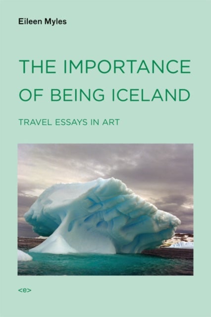 The Importance of Being Iceland - Travel Essays in Art