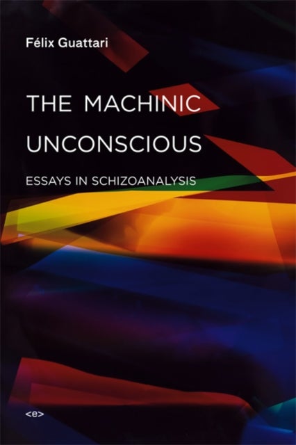 The Machinic Unconscious - Essays in Schizoanalysis