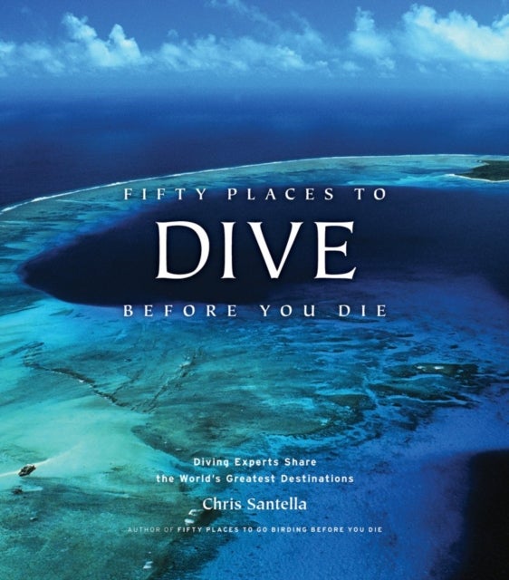 Bilde av Fifty Places To Dive Before You Die: Diving Experts Share The World&#039;s Greatest Destinations Av Chris Santella