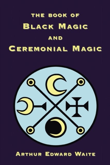 Bilde av The Book Of Black Magic And Ceremonial Magic Av Arthur Edward Waite