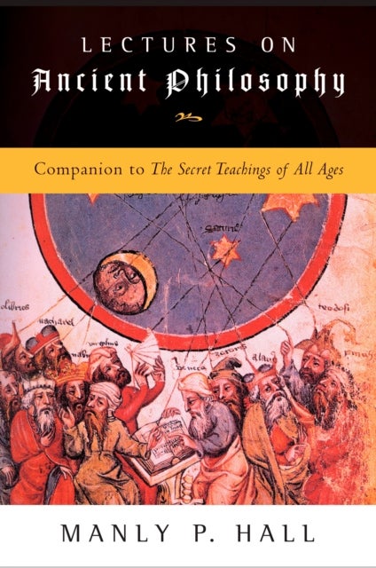 Lectures on Ancient Philosophy - Companion to the Secret Teachings of All Ages