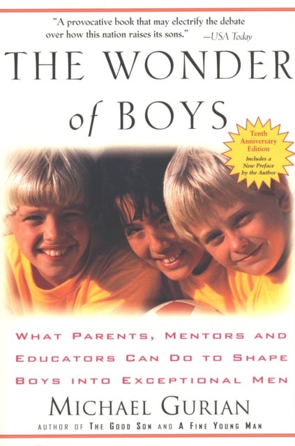 The Wonder of Boys - What Parents, Mentors and Educators Can Do to Shape Boys into Exceptional Men