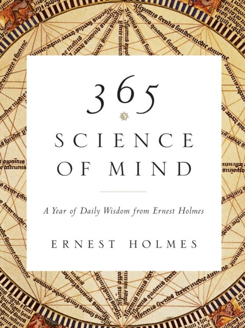 365 Science of Mind - A Year of Daily Wisdom from Ernest Holmes