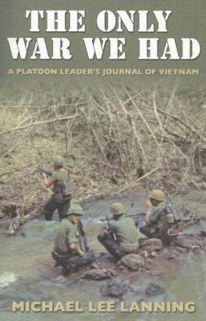 The Only War We Had - A Platoon Leader?s Journal of Vietnam