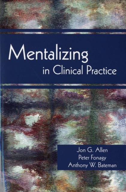 Bilde av Mentalizing In Clinical Practice Av Jon G. (the Menninger Clinic) Allen, Peter (head Of The Research Psychoanalysis Unit ) Fonagy, Anthony W. (anna Fr