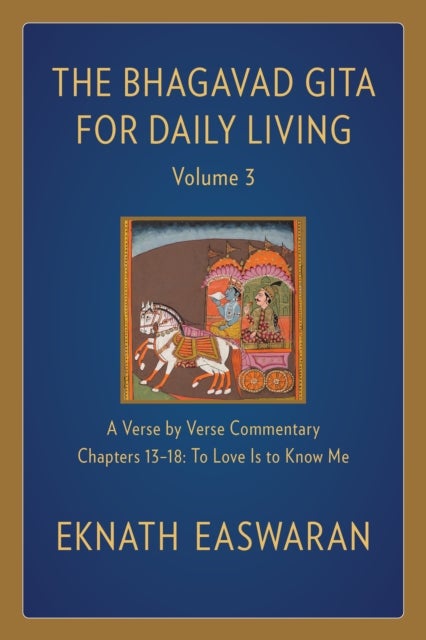 The Bhagavad Gita for Daily Living, Volume 3 - A Verse-by-Verse Commentary: Chapters 13-18 To Love Is to Know Me