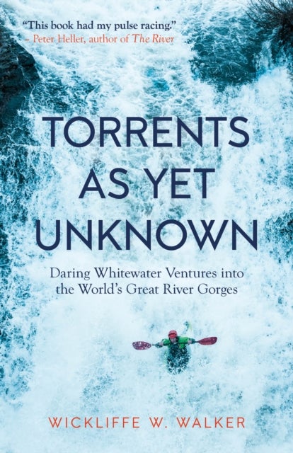 Torrents As Yet Unknown - Daring Whitewater Ventures into the World's Great River Gorges