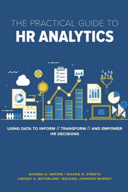 The Practical Guide to HR Analytics - Using Data to Inform, Transform, and Empower HR Decisions