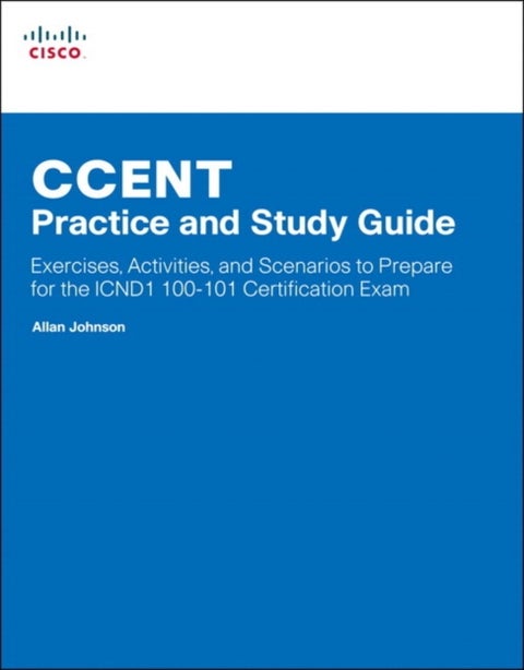 CCENT Practice and Study Guide - Exercises, Activities and Scenarios to Prepare for the ICND1 100-101 Certification Exam