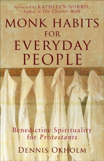 Monk Habits for Everyday People ¿ Benedictine Spirituality for Protestants