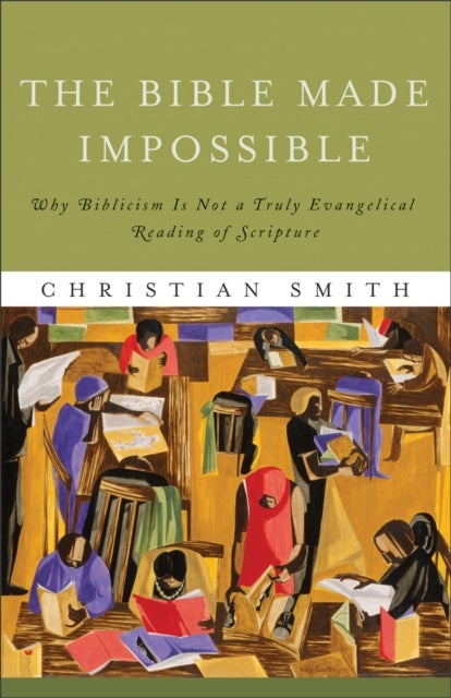Bilde av The Bible Made Impossible ¿ Why Biblicism Is Not A Truly Evangelical Reading Of Scripture Av Christian Smith
