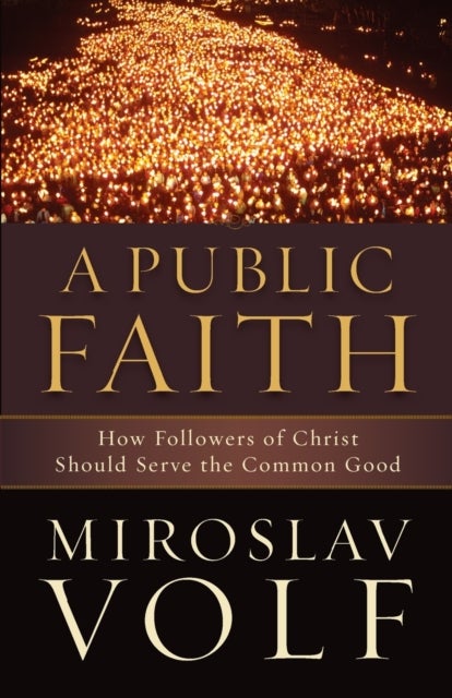 Bilde av A Public Faith - How Followers Of Christ Should Serve The Common Good Av Miroslav Volf