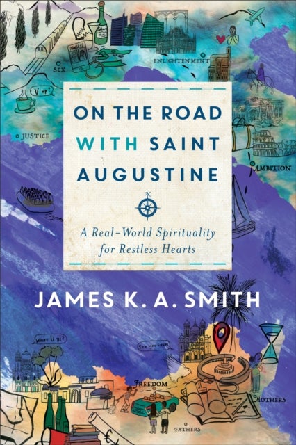 On the Road with Saint Augustine - A Real-World Spirituality for Restless Hearts