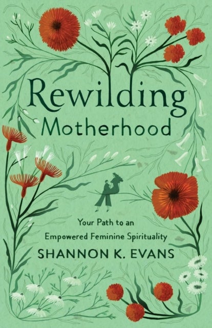 Rewilding Motherhood ¿ Your Path to an Empowered Feminine Spirituality