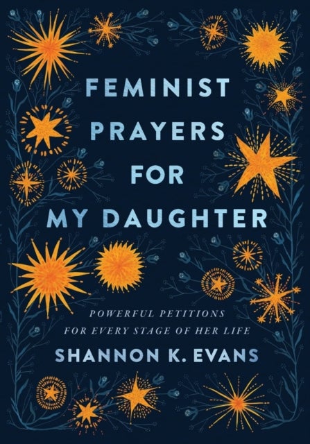 Bilde av Feminist Prayers For My Daughter - Powerful Petitions For Every Stage Of Her Life Av Shannon K. Evans