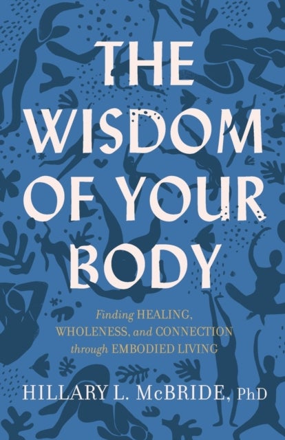 Bilde av The Wisdom Of Your Body - Finding Healing, Wholeness, And Connection Through Embodied Living Av Hillary L. Phd Mcbride