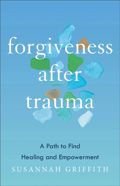 Forgiveness after Trauma - A Path to Find Healing and Empowerment