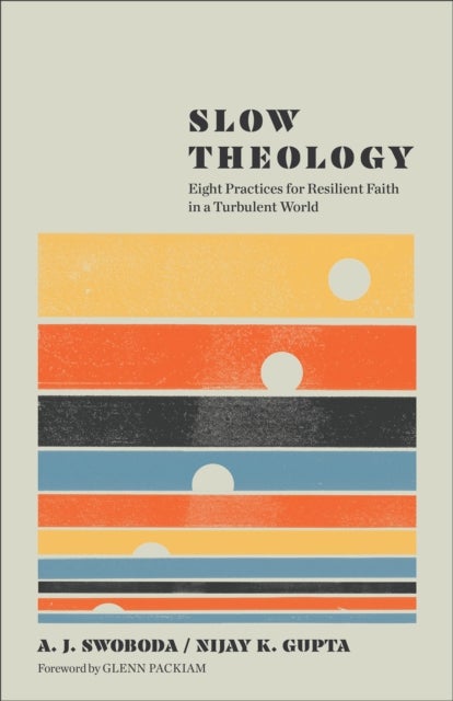 Slow Theology - Eight Practices for Resilient Faith in a Turbulent World