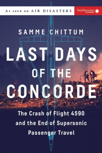 Last Days of the Concorde - The Crash of Flight 4590 and the End of Supersonic Passenger Travel