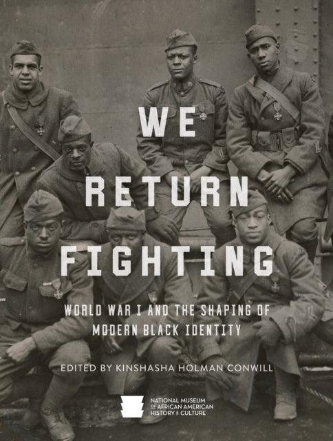 We Return Fighting - World War I and the Shaping of Modern Black Identity