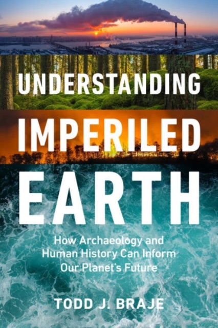 Understanding Imperiled Earth - How Archaeology and Human History Inform a Sustainable Future