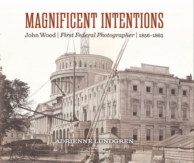 Magnificent Intentions - John Wood, First Federal Photographer (1856 - 1863)