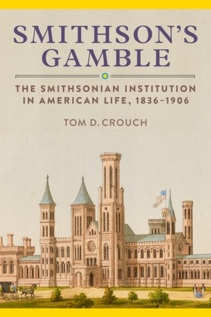 Smithson'S Gamble - The Smithsonian Institution in American Life, 1836 - 1906