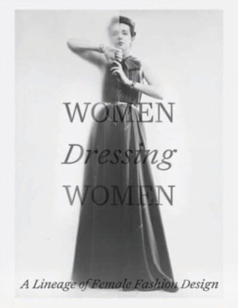 Women Dressing Women - A Lineage of Female Fashion Design