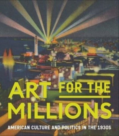Art for the Millions - American Culture and Politics in the 1930s