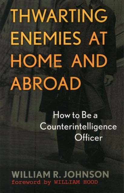 Thwarting Enemies at Home and Abroad - How to Be a Counterintelligence Officer