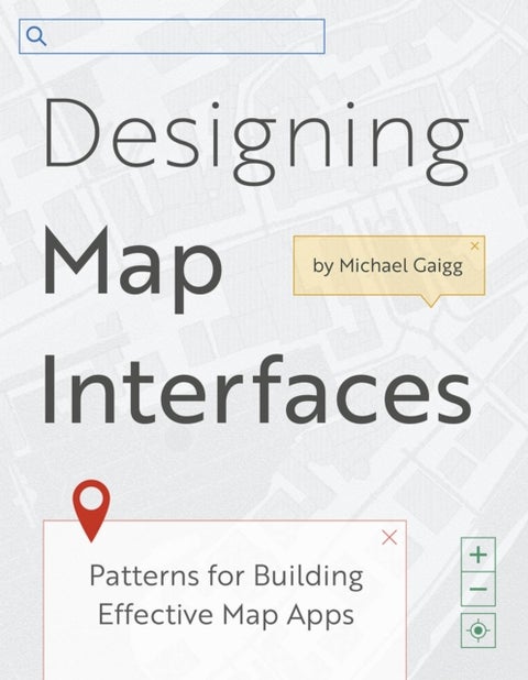 Designing Map Interfaces - Patterns for Building Effective Map Apps